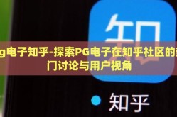 pg电子知乎-探索PG电子在知乎社区的热门讨论与用户视角