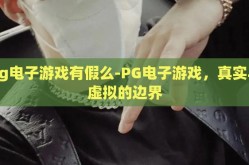 pg电子游戏有假么-PG电子游戏，真实与虚拟的边界