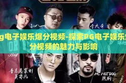 pg电子娱乐爆分视频-探索PG电子娱乐爆分视频的魅力与影响