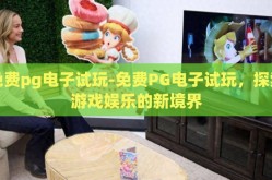 免费pg电子试玩-免费PG电子试玩，探索游戏娱乐的新境界