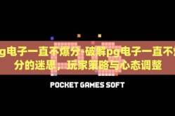 pg电子一直不爆分-破解pg电子一直不爆分的迷思，玩家策略与心态调整