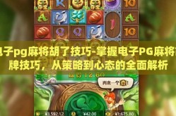 电子pg麻将胡了技巧-掌握电子PG麻将胡牌技巧，从策略到心态的全面解析