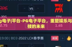 pg电子|平台-PG电子平台，重塑娱乐与竞技的未来