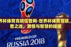 世界杯体育竞猜信誉网-世界杯体育竞猜，信誉之选，激情与智慧的碰撞