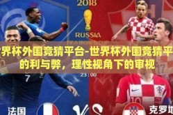 世界杯外围竞猜平台-世界杯外围竞猜平台的利与弊，理性视角下的审视