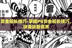 PG赏金船长技巧-掌握PG赏金船长技巧，解锁海战新境界