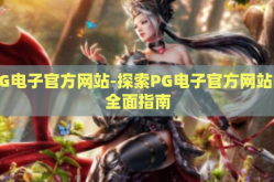 PG电子官方网站-探索PG电子官方网站的全面指南
