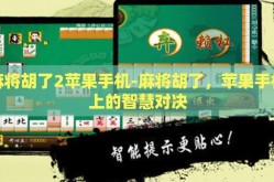 麻将胡了2苹果手机-麻将胡了，苹果手机上的智慧对决