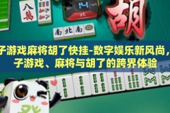 电子游戏麻将胡了快挂-数字娱乐新风尚，电子游戏、麻将与胡了的跨界体验