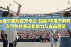 pg电子游戏官方平台-探索PG电子游戏官方平台的多元化魅力与未来展望