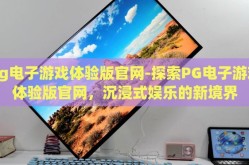 pg电子游戏体验版官网-探索PG电子游戏体验版官网，沉浸式娱乐的新境界