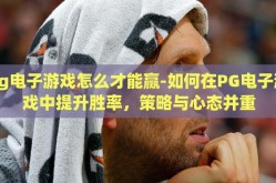 pg电子游戏怎么才能赢-如何在PG电子游戏中提升胜率，策略与心态并重