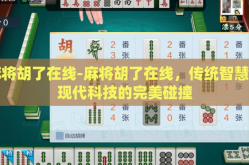 麻将胡了在线-麻将胡了在线，传统智慧与现代科技的完美碰撞