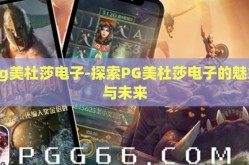pg美杜莎电子-探索PG美杜莎电子的魅力与未来
