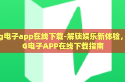 pg电子app在线下载-解锁娱乐新体验，PG电子APP在线下载指南
