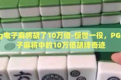 pg电子麻将胡了10万倍-惊世一役，PG电子麻将中的10万倍胡牌奇迹