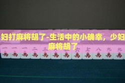 少妇打麻将胡了-生活中的小确幸，少妇打麻将胡了