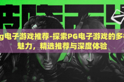 pg电子游戏推荐-探索PG电子游戏的多样魅力，精选推荐与深度体验