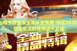 pg电子赏金女王怎么进免费-探索PG电子赏金女王的免费进入方式