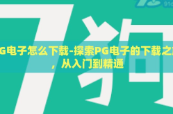 PG电子怎么下载-探索PG电子的下载之旅，从入门到精通