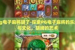 pg电子麻将胡了-探索PG电子麻将的乐趣与文化，胡牌的艺术