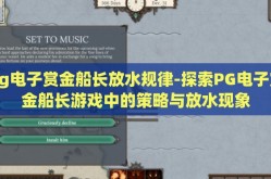 pg电子赏金船长放水规律-探索PG电子赏金船长游戏中的策略与放水现象
