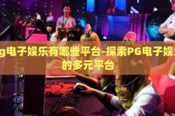 pg电子娱乐有哪些平台-探索PG电子娱乐的多元平台
