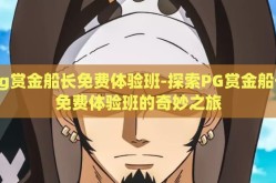 pg赏金船长免费体验班-探索PG赏金船长免费体验班的奇妙之旅