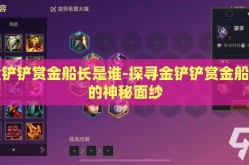 金铲铲赏金船长是谁-探寻金铲铲赏金船长的神秘面纱