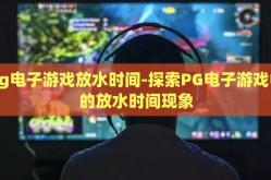 pg电子游戏放水时间-探索PG电子游戏中的放水时间现象