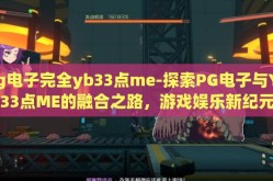 pg电子完全yb33点me-探索PG电子与YB33点ME的融合之路，游戏娱乐新纪元