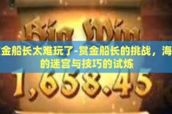 赏金船长太难玩了-赏金船长的挑战，海上的迷宫与技巧的试炼