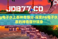 pg电子水上泰神奇爆分-探索PG电子水上泰的神奇爆分现象
