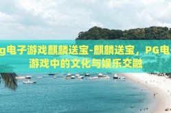 pg电子游戏麒麟送宝-麒麟送宝，PG电子游戏中的文化与娱乐交融