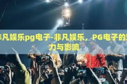 非凡娱乐pg电子-非凡娱乐，PG电子的魅力与影响