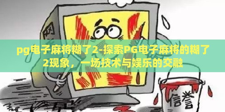 pg电子麻将糊了2-探索PG电子麻将的糊了2现象,一场技术与娱乐的交融 pg电子麻将糊了2-探索PG电子麻将的糊了2现象,一场技术与娱乐的交融