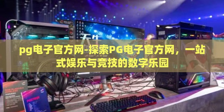 pg电子官方网-探索PG电子官方网,一站式娱乐与竞技的数字乐园 pg电子官方网-探索PG电子官方网,一站式娱乐与竞技的数字乐园