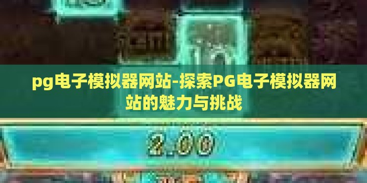 pg电子模拟器网站-探索PG电子模拟器网站的魅力与挑战