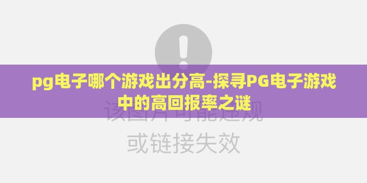 pg电子哪个游戏出分高-探寻PG电子游戏中的高回报率之谜