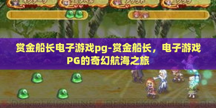 赏金船长电子游戏pg-赏金船长，电子游戏PG的奇幻航海之旅