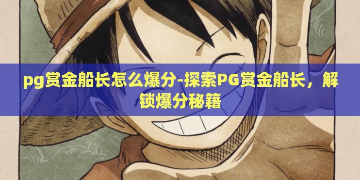 pg赏金船长怎么爆分-探索PG赏金船长，解锁爆分秘籍