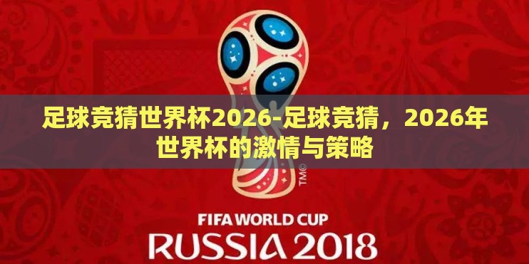 足球竞猜世界杯2026-足球竞猜，2026年世界杯的激情与策略