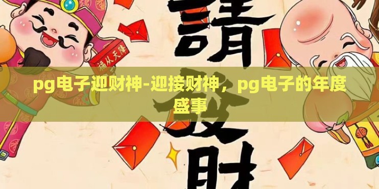 pg电子迎财神-迎接财神，pg电子的年度盛事