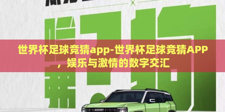 世界杯足球竞猜app-世界杯足球竞猜APP,娱乐与激情的数字交汇 世界杯足球竞猜app-世界杯足球竞猜APP,娱乐与激情的数字交汇