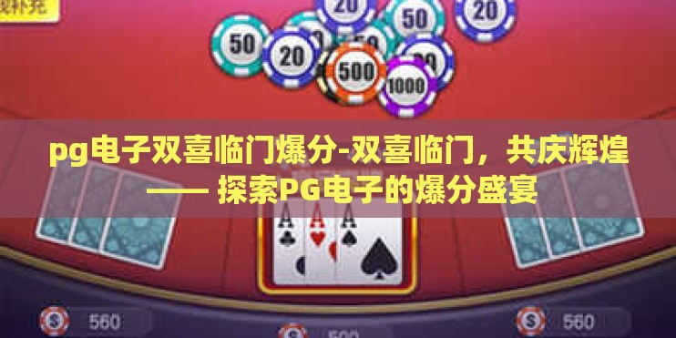 pg电子双喜临门爆分-双喜临门，共庆辉煌 —— 探索PG电子的爆分盛宴
