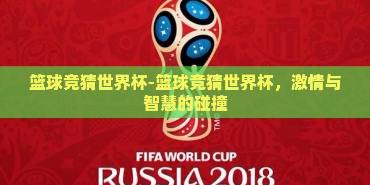 篮球竞猜世界杯-篮球竞猜世界杯，激情与智慧的碰撞
