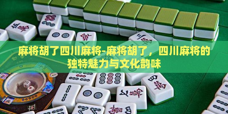 麻将胡了四川麻将-麻将胡了，四川麻将的独特魅力与文化韵味