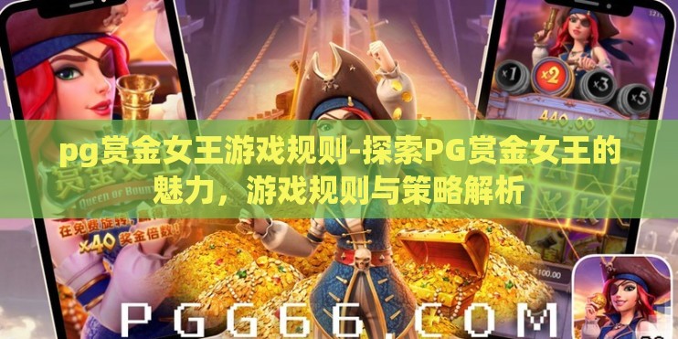 pg赏金女王游戏规则-探索PG赏金女王的魅力，游戏规则与策略解析