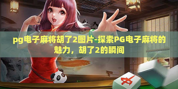 pg电子麻将胡了2图片-探索PG电子麻将的魅力,胡了2的瞬间 pg电子麻将胡了2图片-探索PG电子麻将的魅力,胡了2的瞬间
