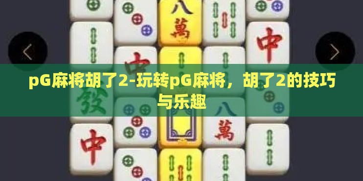 pG麻将胡了2-玩转pG麻将，胡了2的技巧与乐趣